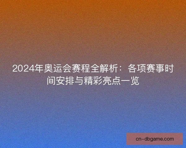 2024年奥运会赛程全解析:各项赛事时间安排与精彩亮点一览 2024年奥运会赛程全解析:各项赛事时间安排与精彩亮点一览